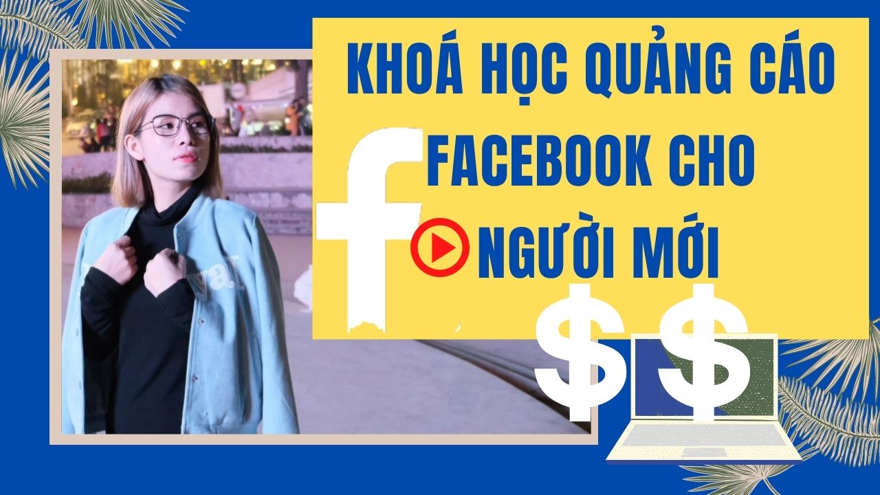 Khoá học Quảng Cáo Facebook dành cho người mới bắt đầu.